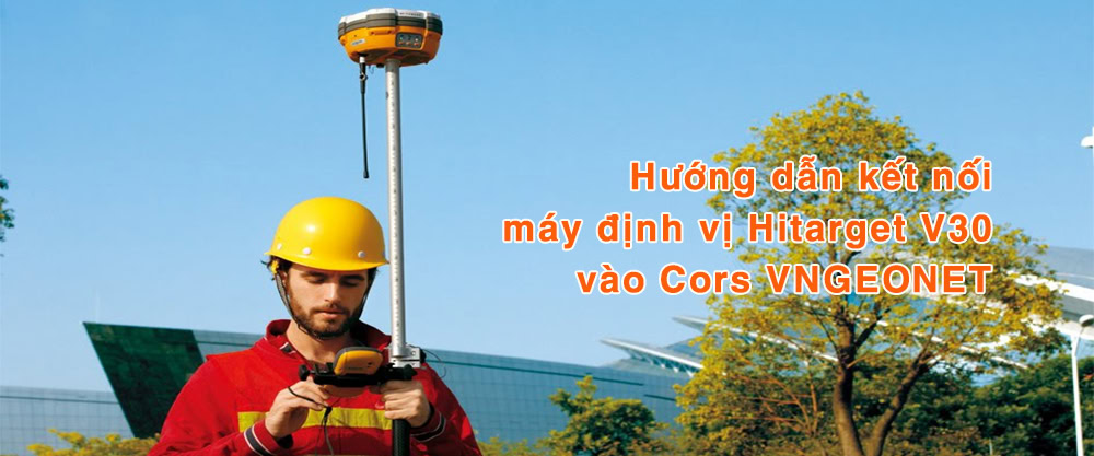 67-Huong-dan-ket-noi-may-dinh-vi-Hitarget-V30-vao-Cors-VNGEONET