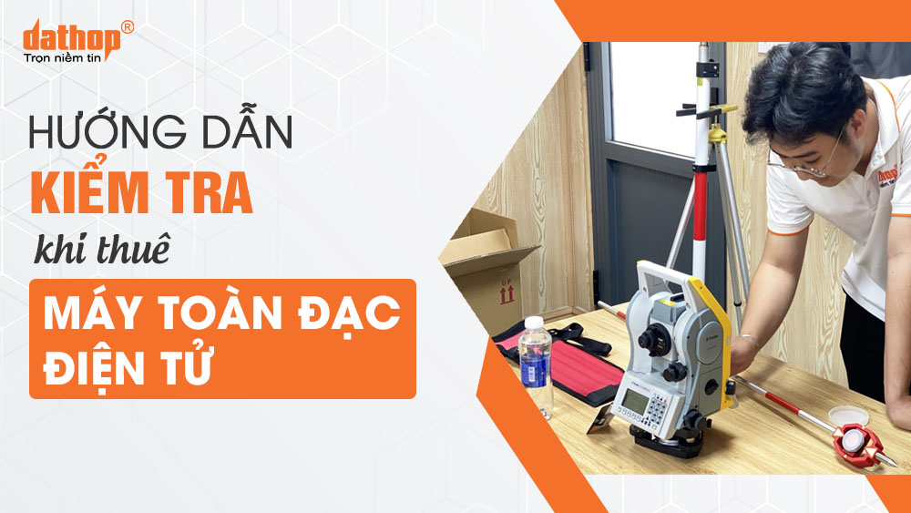 kiem-tra-khi-thue-may-toan-dac